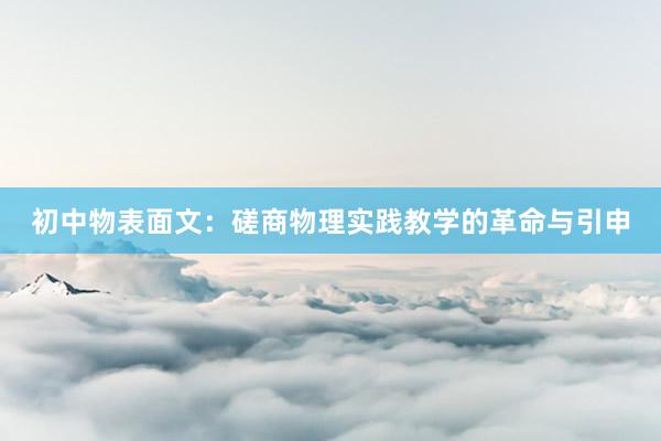 初中物表面文：磋商物理实践教学的革命与引申